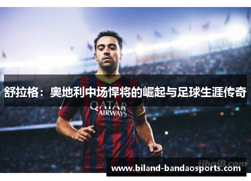 舒拉格：奥地利中场悍将的崛起与足球生涯传奇