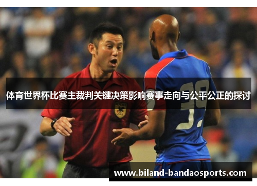 体育世界杯比赛主裁判关键决策影响赛事走向与公平公正的探讨