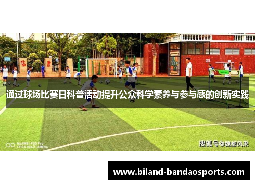 通过球场比赛日科普活动提升公众科学素养与参与感的创新实践