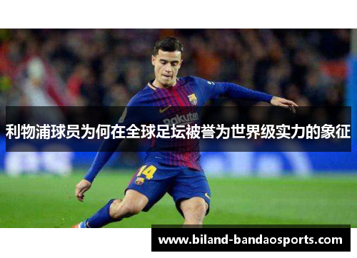 利物浦球员为何在全球足坛被誉为世界级实力的象征