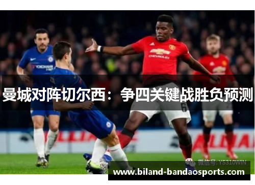 曼城对阵切尔西：争四关键战胜负预测