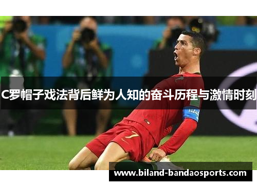 C罗帽子戏法背后鲜为人知的奋斗历程与激情时刻