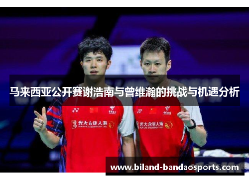 马来西亚公开赛谢浩南与曾维瀚的挑战与机遇分析