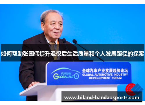 如何帮助张国伟提升退役后生活质量和个人发展路径的探索