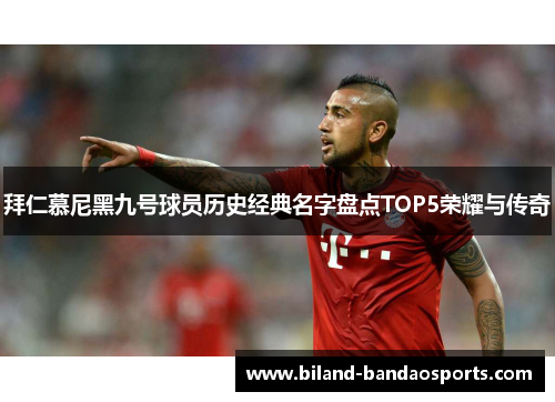 拜仁慕尼黑九号球员历史经典名字盘点TOP5荣耀与传奇