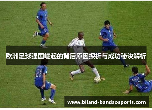 欧洲足球强国崛起的背后原因探析与成功秘诀解析