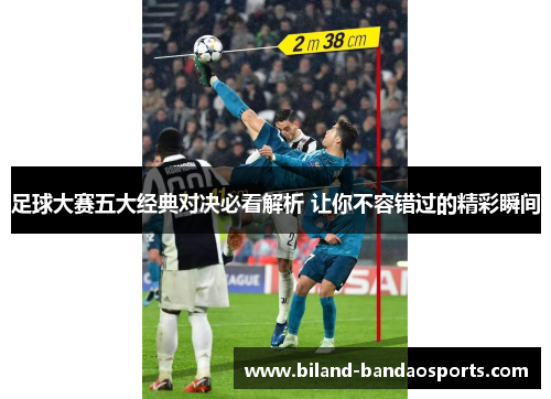足球大赛五大经典对决必看解析 让你不容错过的精彩瞬间